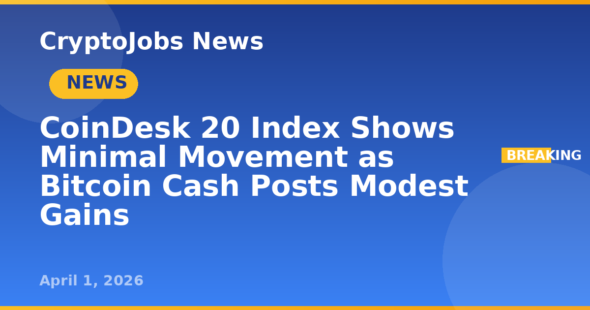 CoinDesk 20 Index Shows Minimal Movement as Bitcoin Cash Posts Modest ...