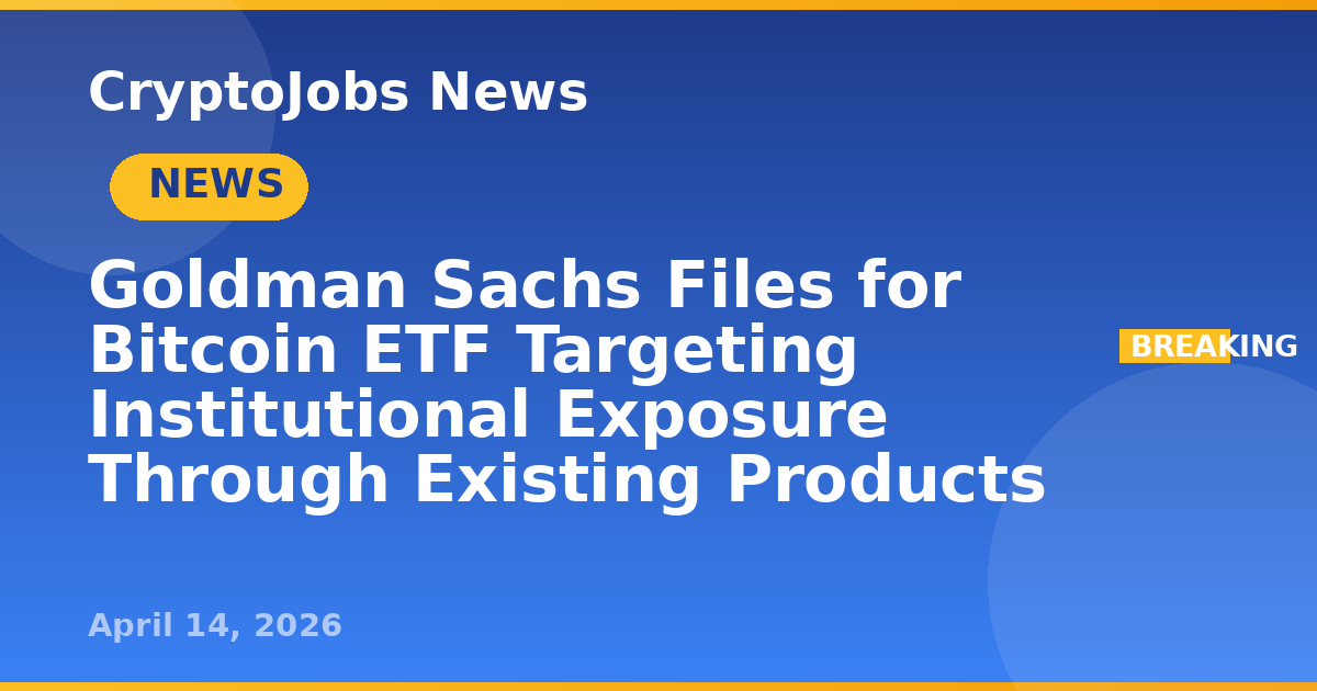 Goldman Sachs Files for Bitcoin ETF Targeting Institutional Exposure ...