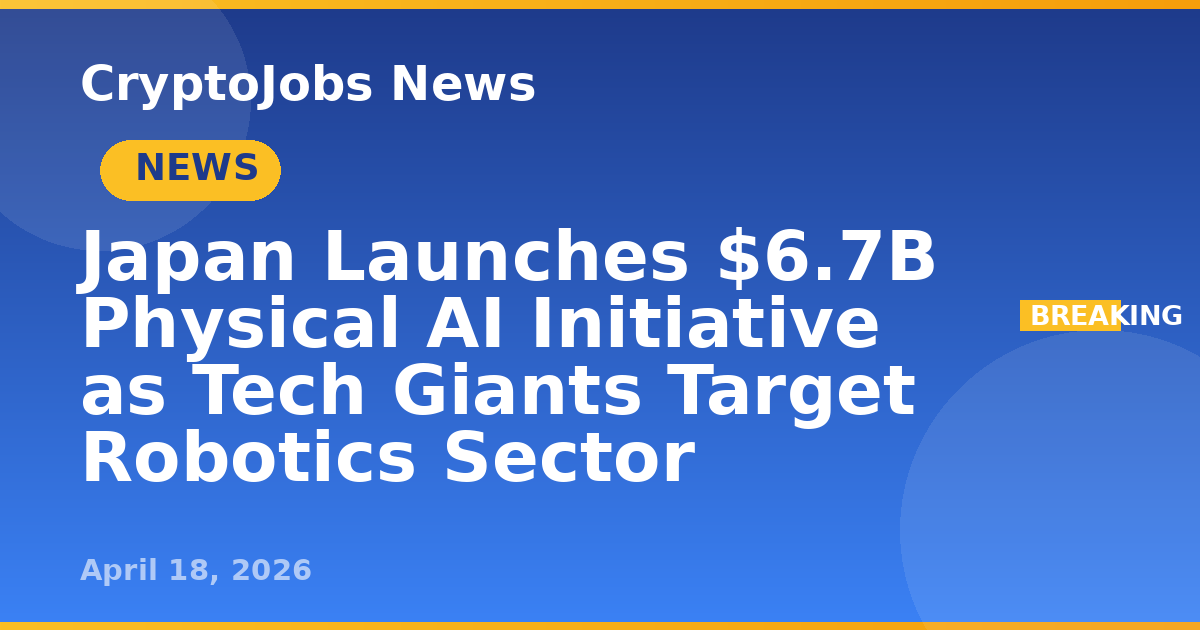 Japan Launches $6.7B Physical AI Initiative as Tech Giants Target ...