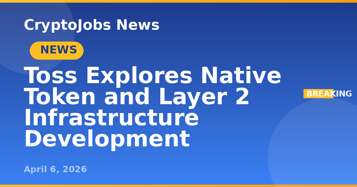 Toss Explores Native Token and Layer 2 Infrastructure Development ...