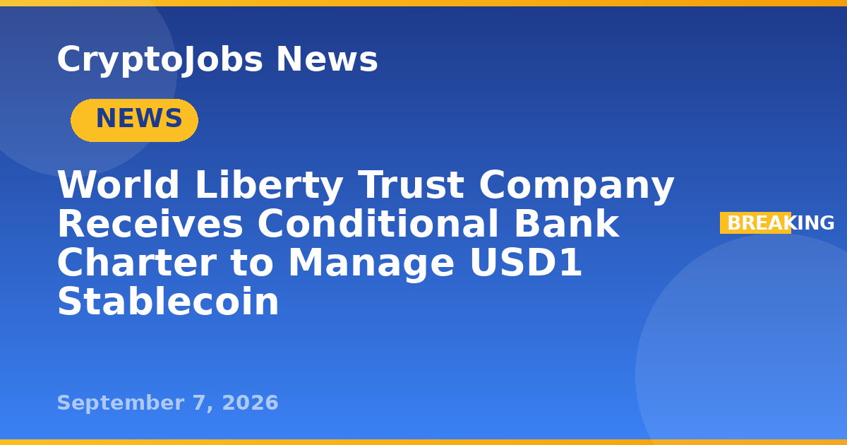 World Liberty Trust Company Receives Conditional Bank Charter To Manage world-liberty-trust-company-receives-conditional-bank-charter-to-manage